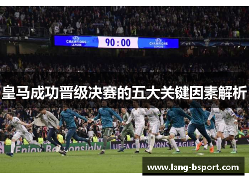 皇马成功晋级决赛的五大关键因素解析