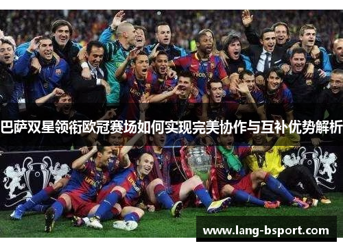 巴萨双星领衔欧冠赛场如何实现完美协作与互补优势解析