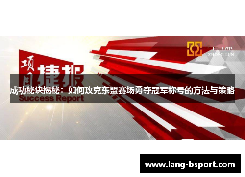 成功秘诀揭秘：如何攻克东盟赛场勇夺冠军称号的方法与策略