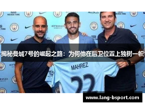 揭秘曼城7号的崛起之路：为何他在后卫位置上独树一帜