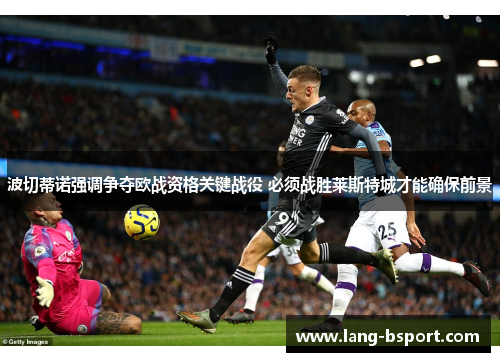 波切蒂诺强调争夺欧战资格关键战役 必须战胜莱斯特城才能确保前景