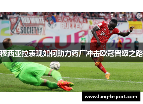穆西亚拉表现如何助力药厂冲击欧冠晋级之路