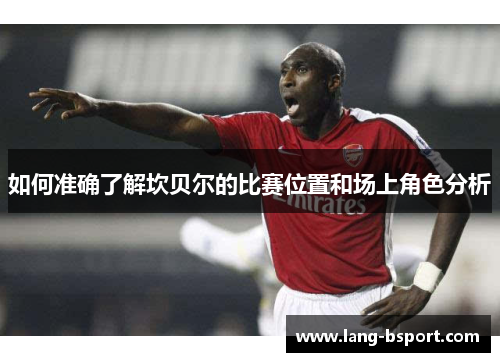 如何准确了解坎贝尔的比赛位置和场上角色分析